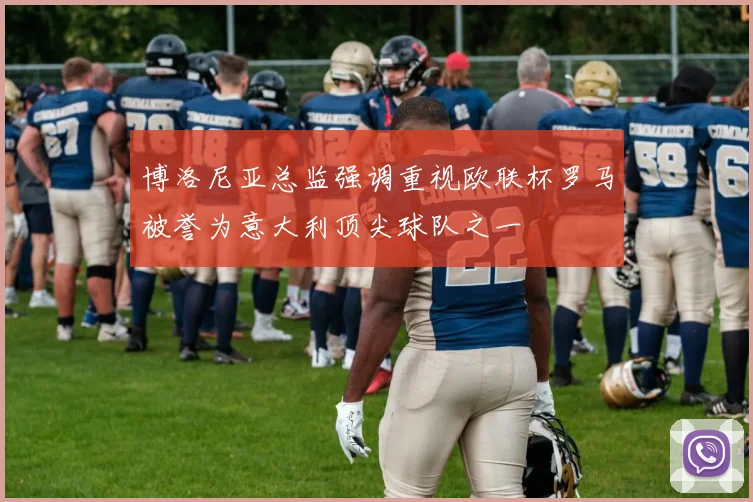博洛尼亚总监强调重视欧联杯罗马被誉为意大利顶尖球队之一