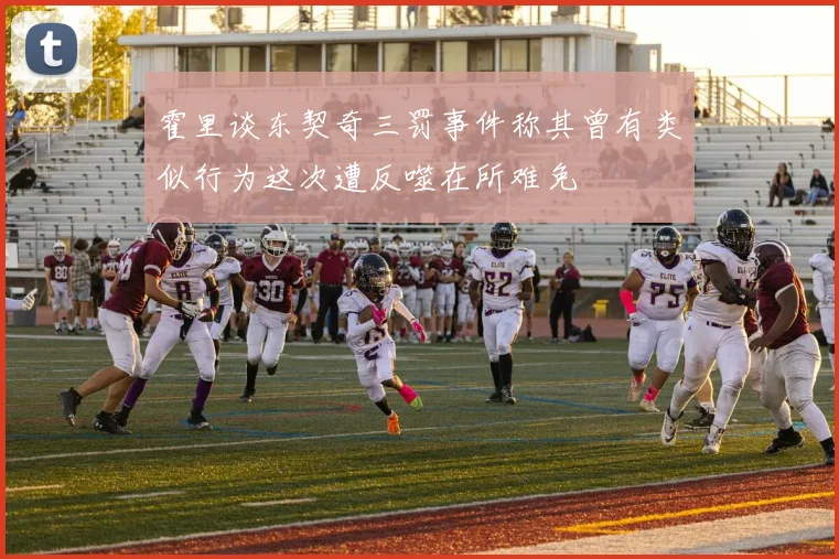 霍里谈东契奇三罚事件称其曾有类似行为这次遭反噬在所难免